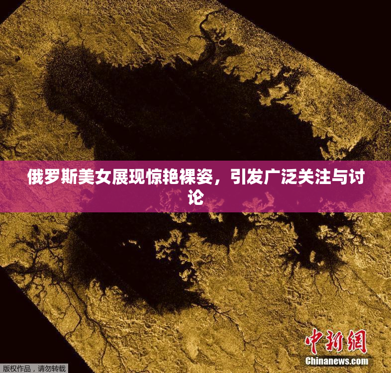 俄罗斯美女展现惊艳裸姿，引发广泛关注与讨论