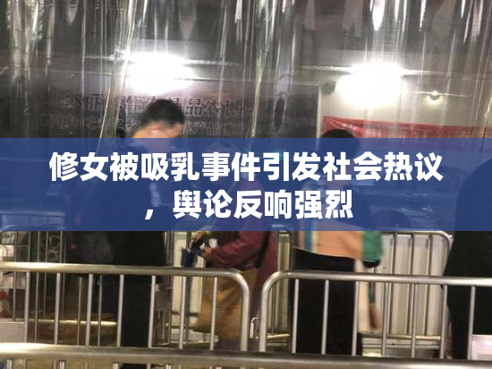 修女被吸乳事件引发社会热议，舆论反响强烈