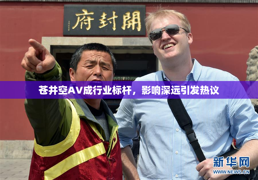 苍井空AV成行业标杆，影响深远引发热议