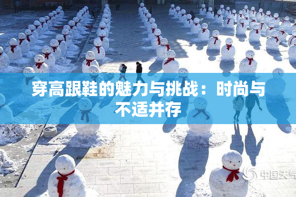 穿高跟鞋的魅力与挑战：时尚与不适并存