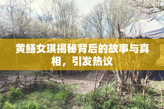黄鳝女琪揭秘背后的故事与真相，引发热议