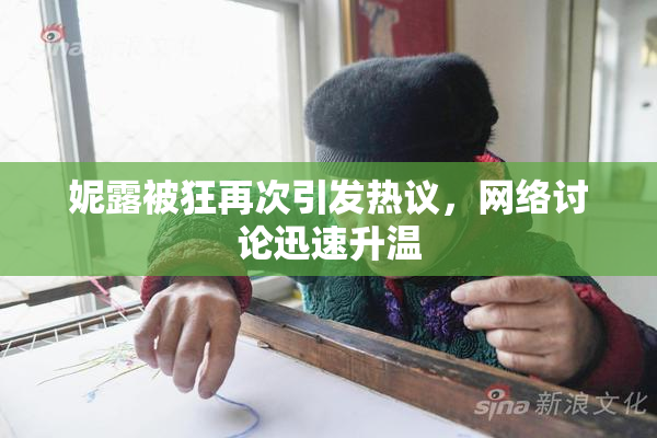 妮露被狂再次引发热议，网络讨论迅速升温