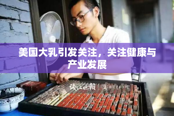 美国大乳引发关注，关注健康与产业发展