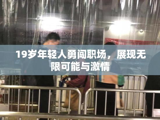 19岁年轻人勇闯职场，展现无限可能与激情