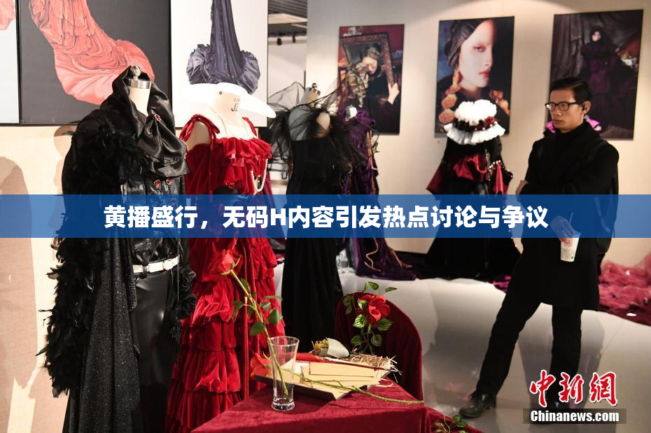 黄播盛行，无码H内容引发热点讨论与争议