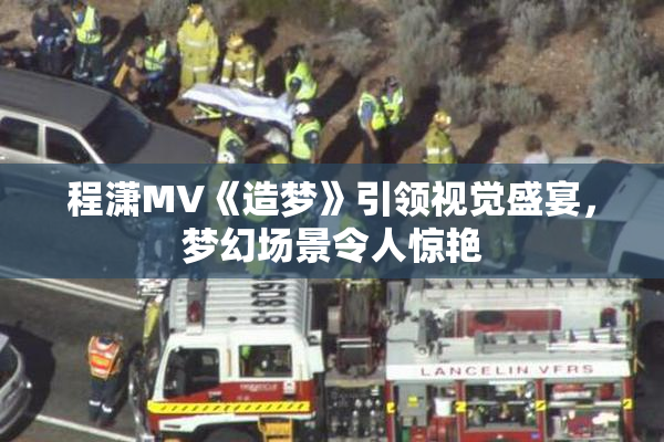 程潇MV《造梦》引领视觉盛宴，梦幻场景令人惊艳