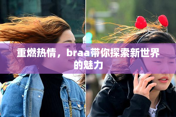 重燃热情，braa带你探索新世界的魅力