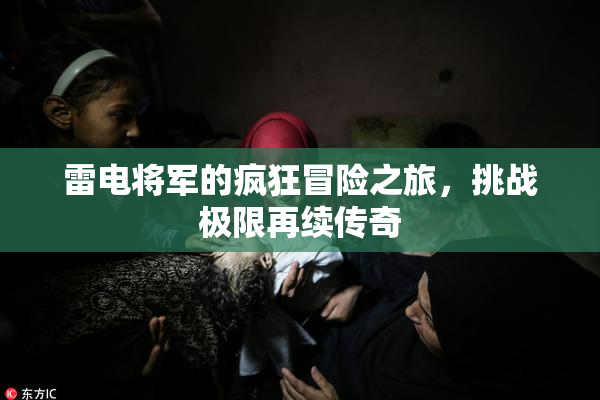 雷电将军的疯狂冒险之旅，挑战极限再续传奇