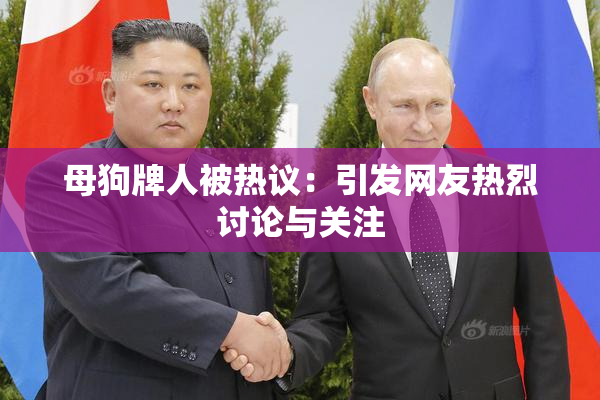 母狗牌人被热议：引发网友热烈讨论与关注