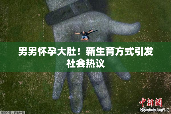男男怀孕大肚！新生育方式引发社会热议