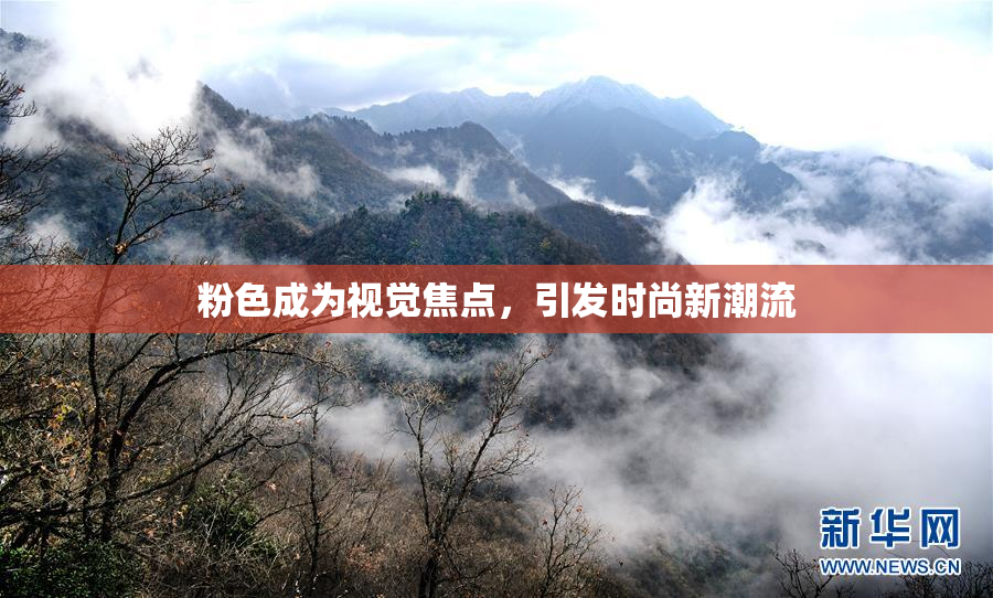 粉色成为视觉焦点，引发时尚新潮流