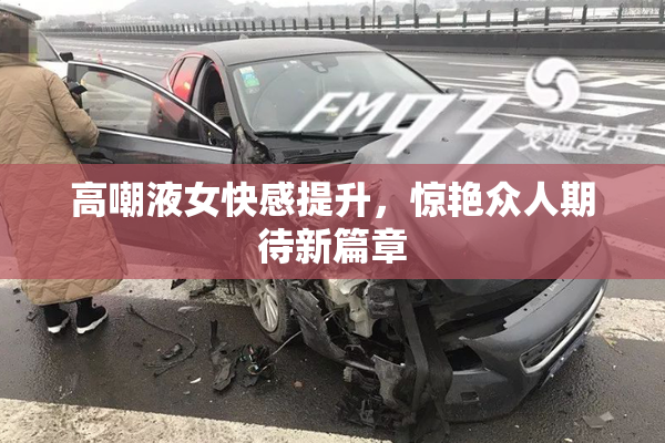 高嘲液女快感提升，惊艳众人期待新篇章