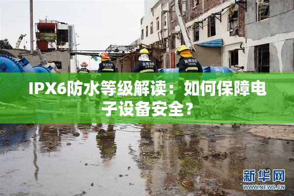 IPX6防水等级解读：如何保障电子设备安全？