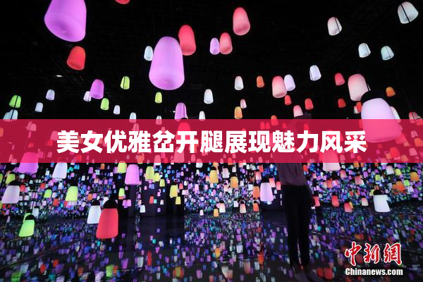 美女优雅岔开腿展现魅力风采