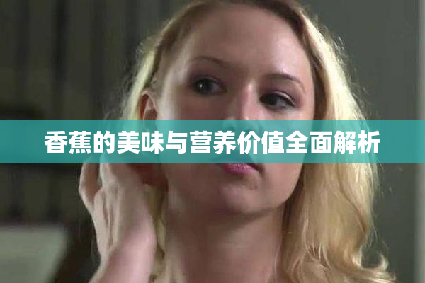 香蕉的美味与营养价值全面解析