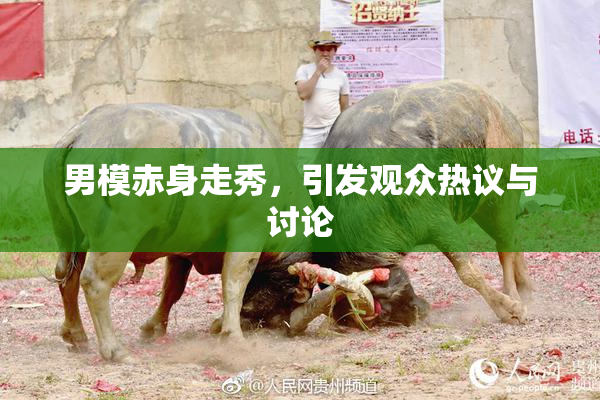男模赤身走秀，引发观众热议与讨论