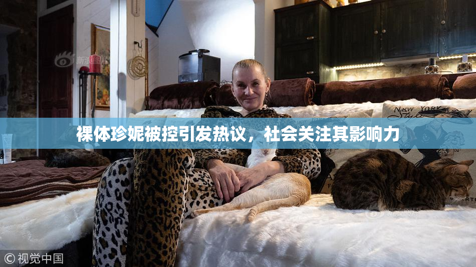 裸体珍妮被控引发热议，社会关注其影响力
