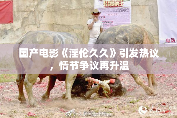 国产电影《淫伦久久》引发热议，情节争议再升温