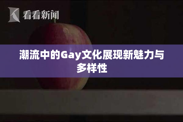 潮流中的Gay文化展现新魅力与多样性