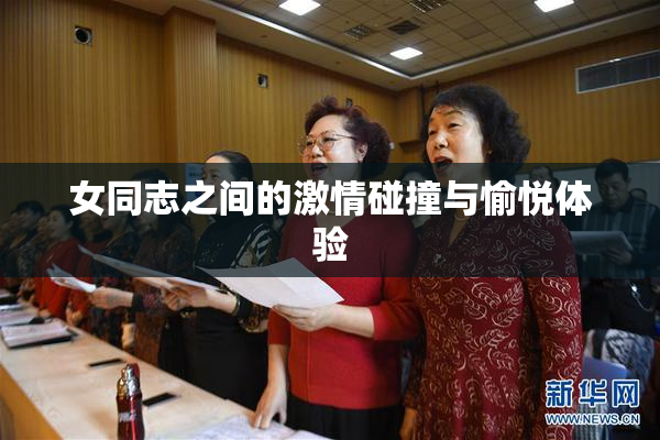 女同志之间的激情碰撞与愉悦体验