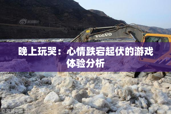 晚上玩哭：心情跌宕起伏的游戏体验分析