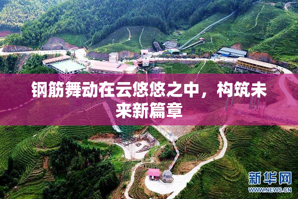 钢筋舞动在云悠悠之中，构筑未来新篇章
