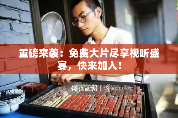 重磅来袭：免费大片尽享视听盛宴，快来加入！