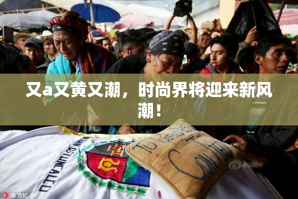 又a又黄又潮，时尚界将迎来新风潮！