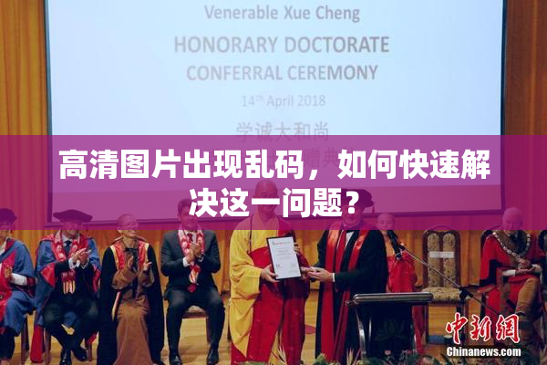 高清图片出现乱码，如何快速解决这一问题？