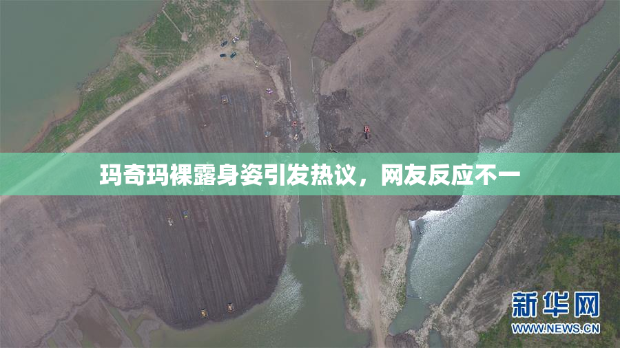 玛奇玛裸露身姿引发热议，网友反应不一