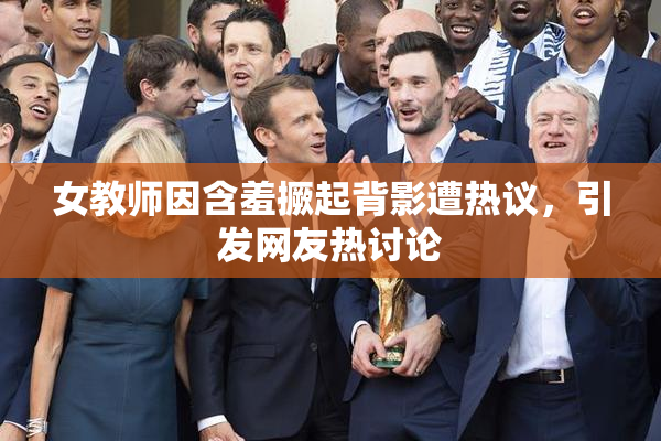 女教师因含羞撅起背影遭热议，引发网友热讨论