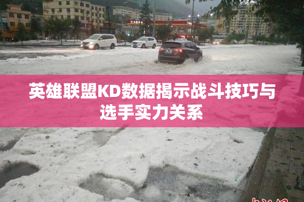 英雄联盟KD数据揭示战斗技巧与选手实力关系
