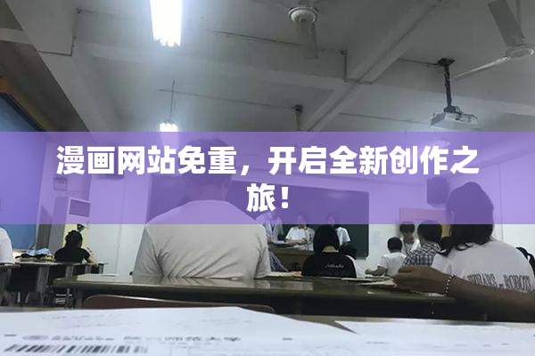 漫画网站免重，开启全新创作之旅！