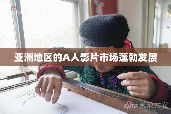 亚洲地区的A人影片市场蓬勃发展