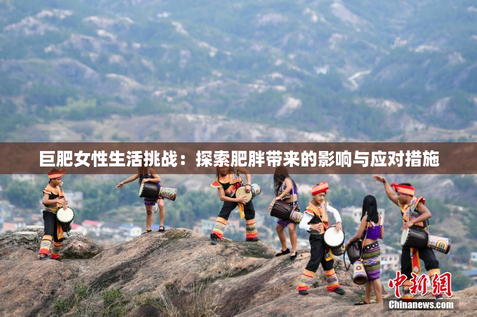 巨肥女性生活挑战：探索肥胖带来的影响与应对措施