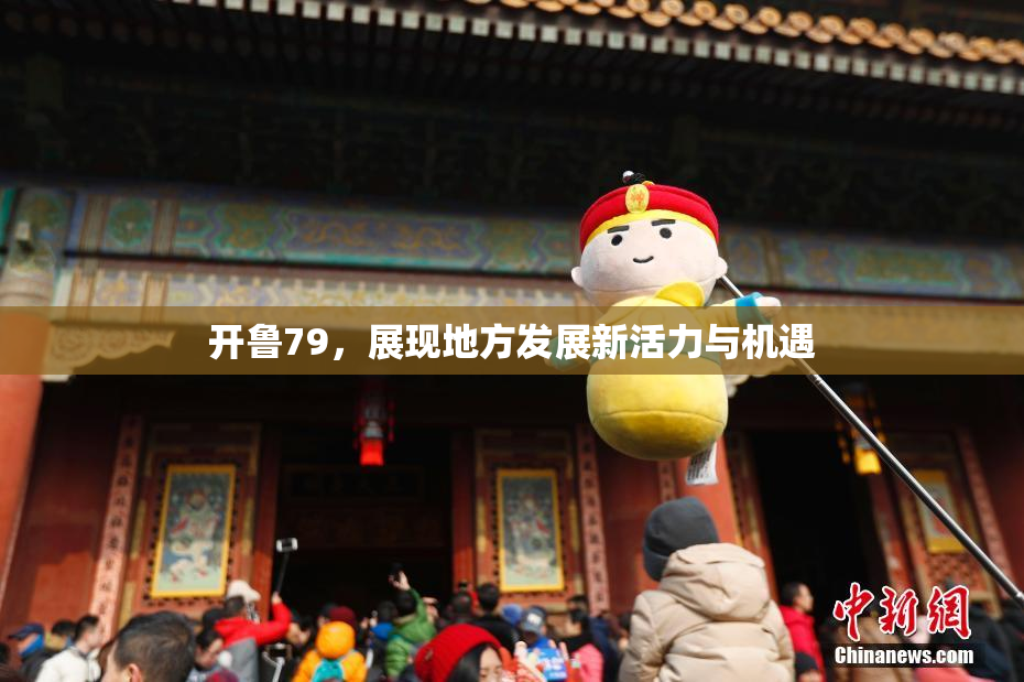 开鲁79，展现地方发展新活力与机遇