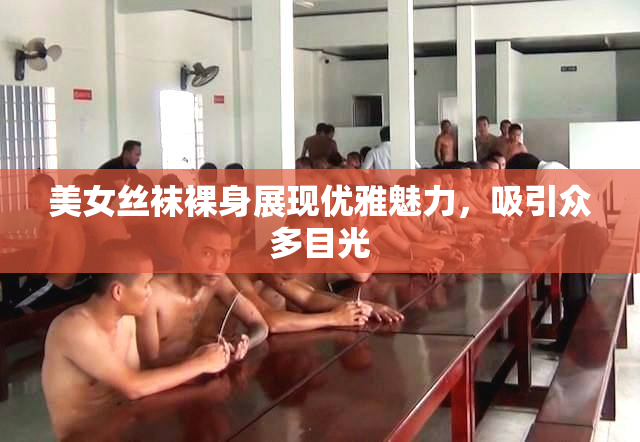 美女丝袜裸身展现优雅魅力，吸引众多目光