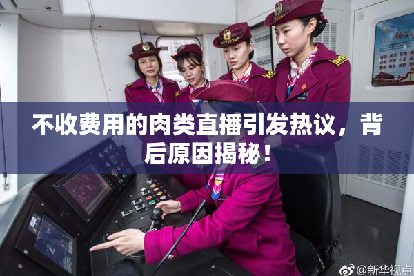 不收费用的肉类直播引发热议，背后原因揭秘！