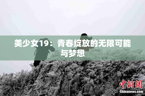 美少女19：青春绽放的无限可能与梦想
