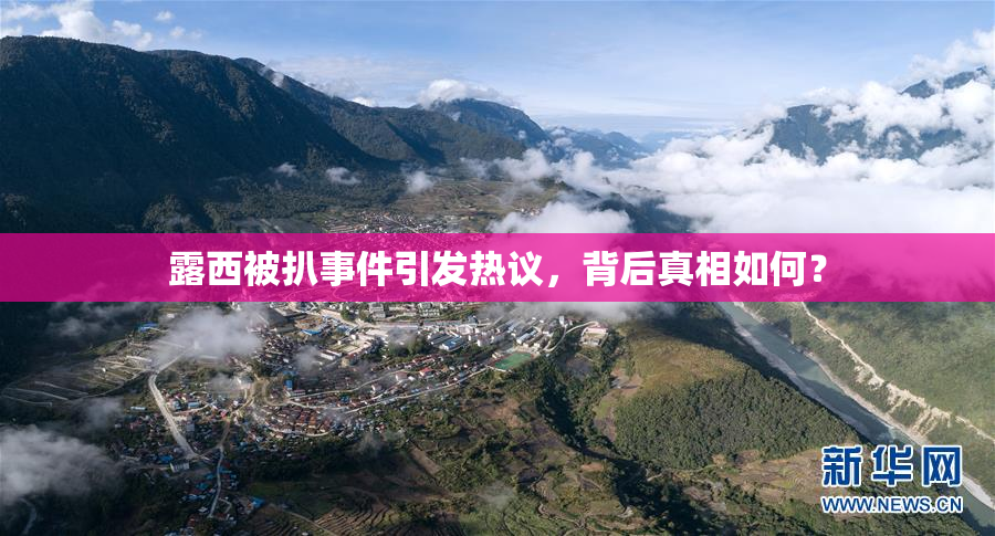 露西被扒事件引发热议，背后真相如何？