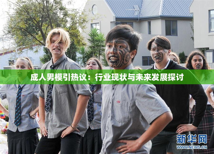 成人男模引热议：行业现状与未来发展探讨