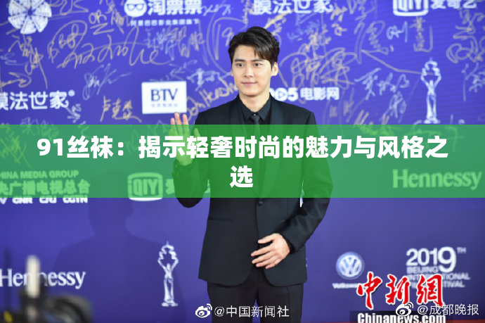 91丝袜：揭示轻奢时尚的魅力与风格之选