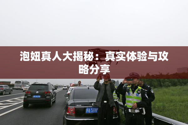 泡妞真人大揭秘：真实体验与攻略分享