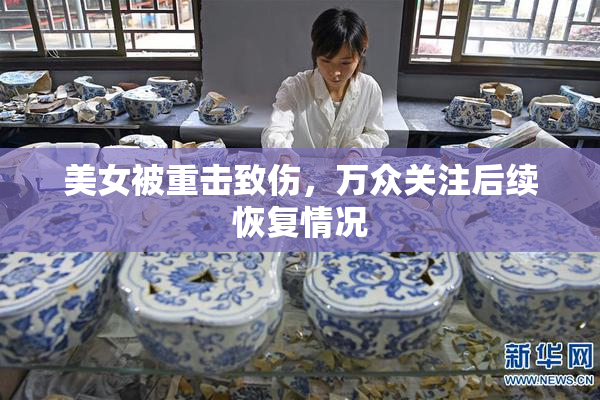 美女被重击致伤，万众关注后续恢复情况