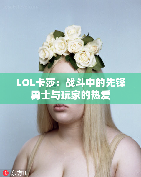 LOL卡莎：战斗中的先锋勇士与玩家的热爱