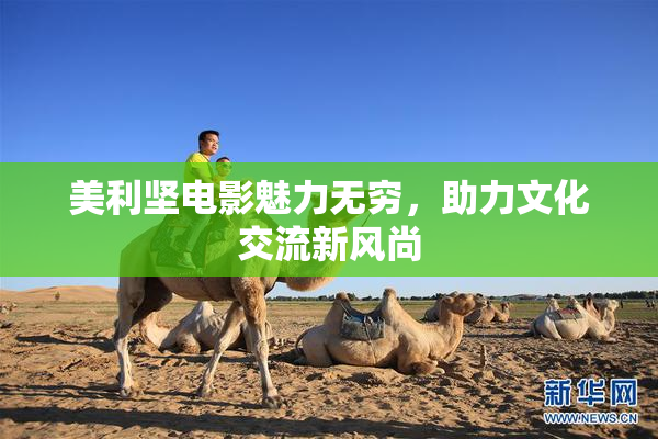美利坚电影魅力无穷，助力文化交流新风尚