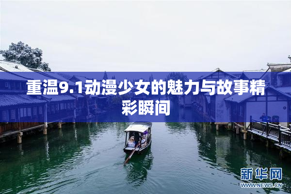 重温9.1动漫少女的魅力与故事精彩瞬间