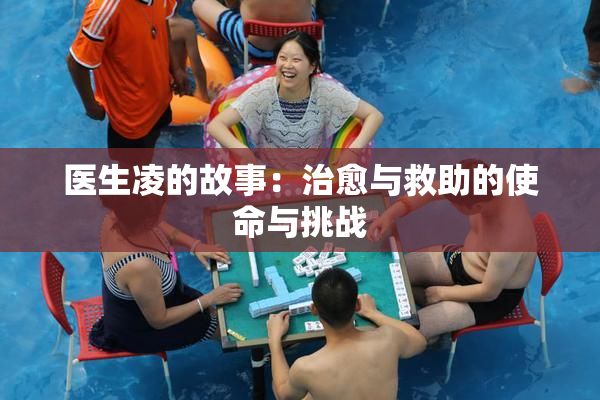 医生凌的故事：治愈与救助的使命与挑战
