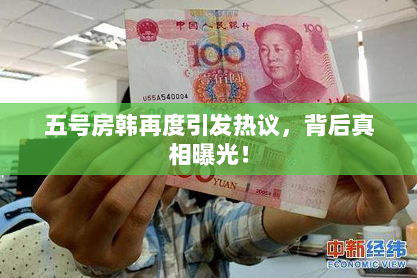 五号房韩再度引发热议，背后真相曝光！