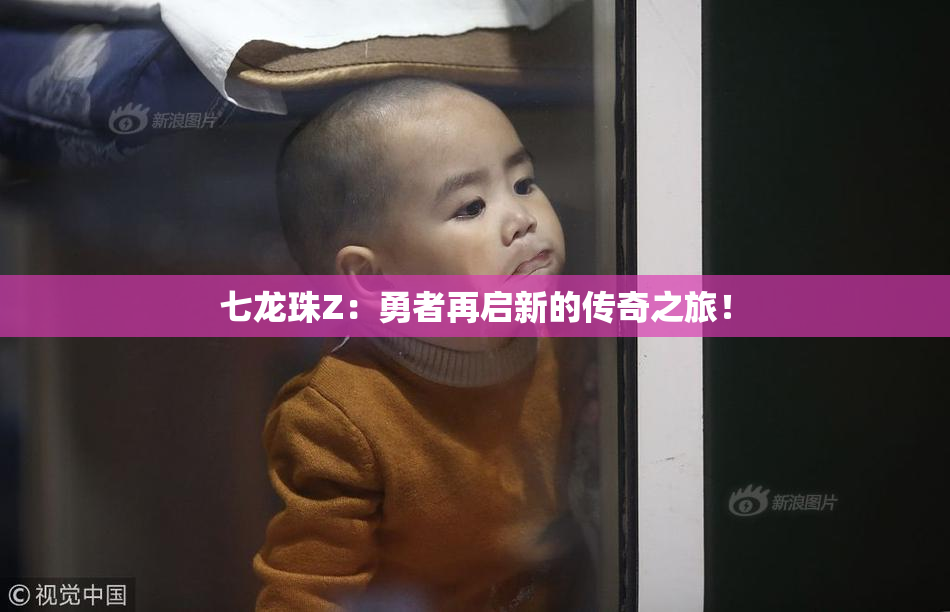 七龙珠Z：勇者再启新的传奇之旅！